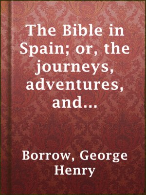 cover image of The Bible in Spain; or, the journeys, adventures, and imprisonments of an Englishman, in an attempt to circulate the Scriptures in the Peninsula